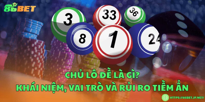 Chủ lô đề là gì? Khái niệm, vai trò và rủi ro tiềm ẩn Chủ lô đề là gì? Khái niệm, vai trò và rủi ro tiềm ẩn