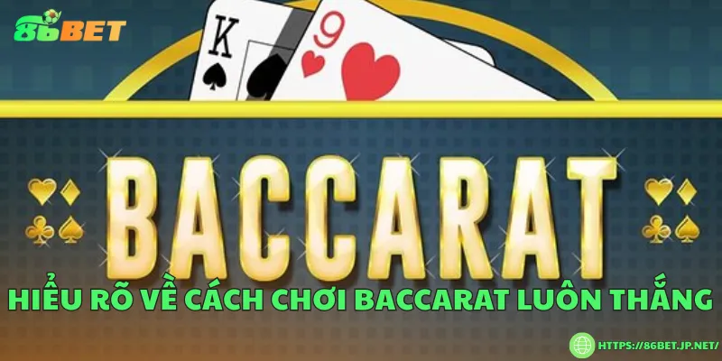 Cách chơi baccarat luôn thắng cho người yêu thích casino Hiểu rõ về cách chơi baccarat luôn thắng