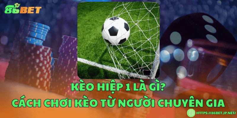 Kèo hiệp 1 là gì? Cách chơi kèo từ người chuyên gia Kèo hiệp 1 là gì? Cách chơi kèo từ người chuyên gia