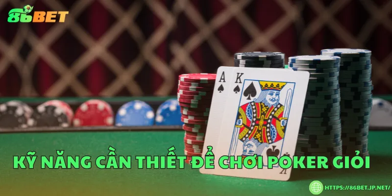 Cách chơi poker giỏi – Bí quyết để trở thành cao thủ thực thụ Kỹ năng cần thiết để chơi poker giỏi