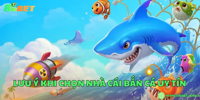 4 Tiêu chí lựa chọn nhà cái bắn cá uy tín Lưu ý khi chọn nhà cái bắn cá uy tín