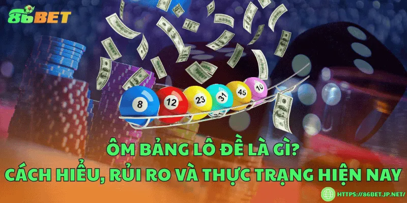 Ôm bảng lô đề là gì? Cách hiểu, rủi ro và thực trạng hiện nay Ôm bảng lô đề là gì? Cách hiểu, rủi ro và thực trạng hiện nay